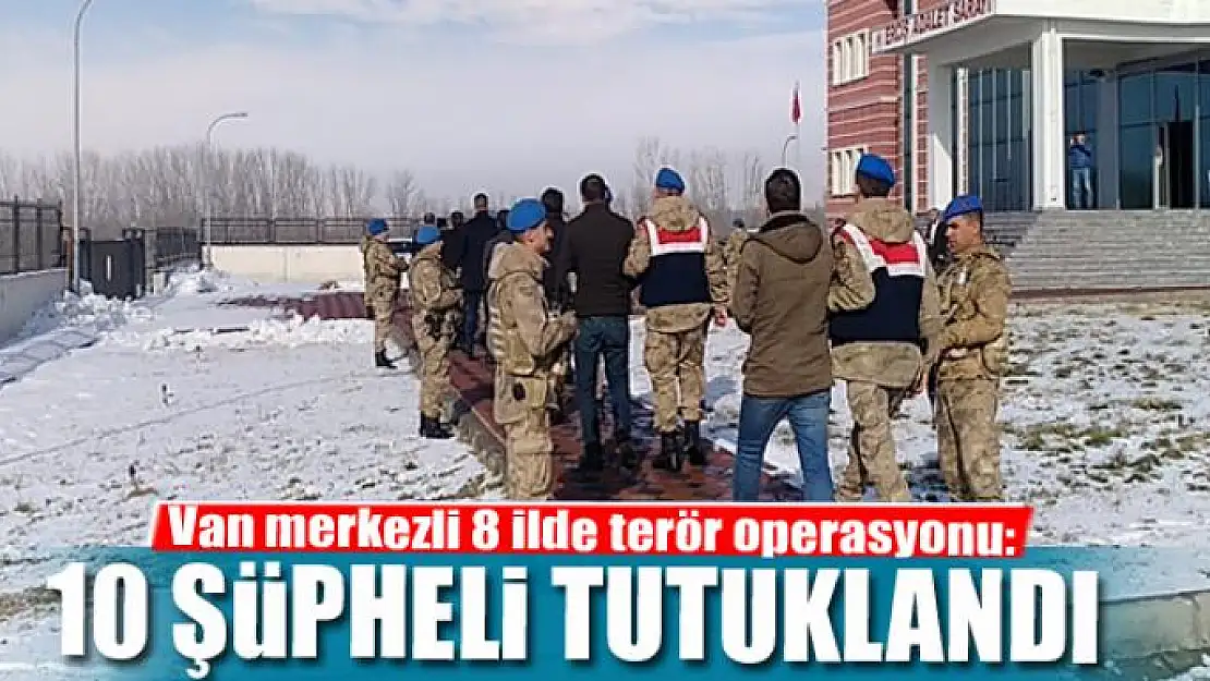 Van merkezli 8 ilde terör operasyonu 10 şüpheli tutuklandı