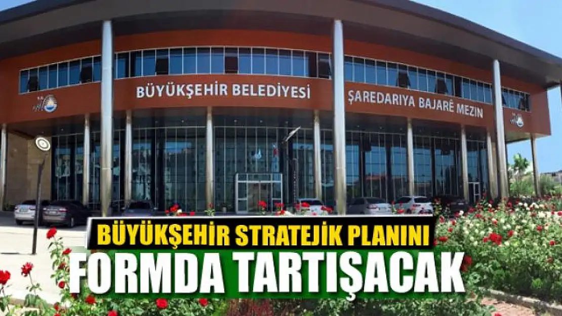 BÜYÜKŞEHİR STRATEJİK PLANINI FORMDA TARTIŞACAK