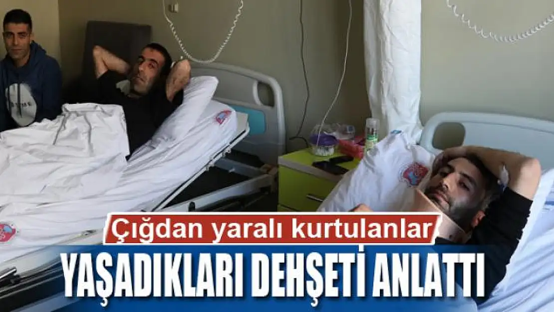 Çığdan yaralı kurtulanlar yaşadıkları dehşeti anlattı