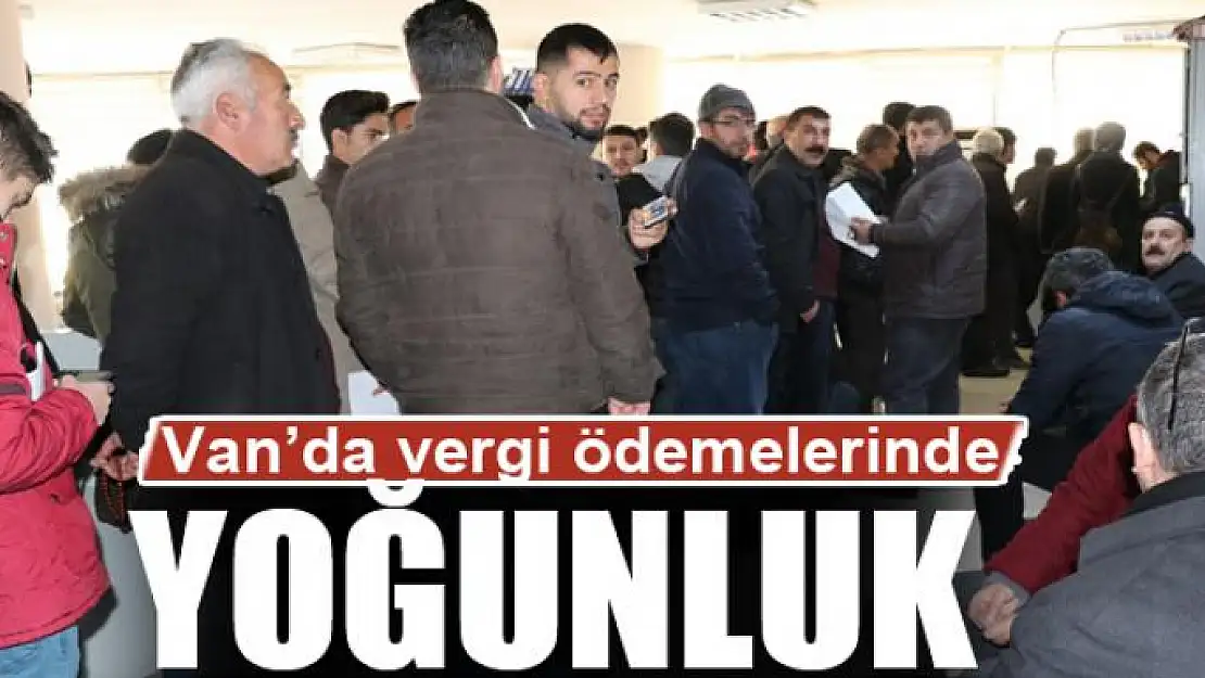 Van'da vergi ödemelerinde yoğunluk