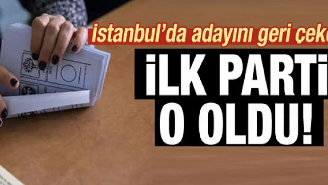 İstanbul'da adayını geri çeken ilk parti o oldu