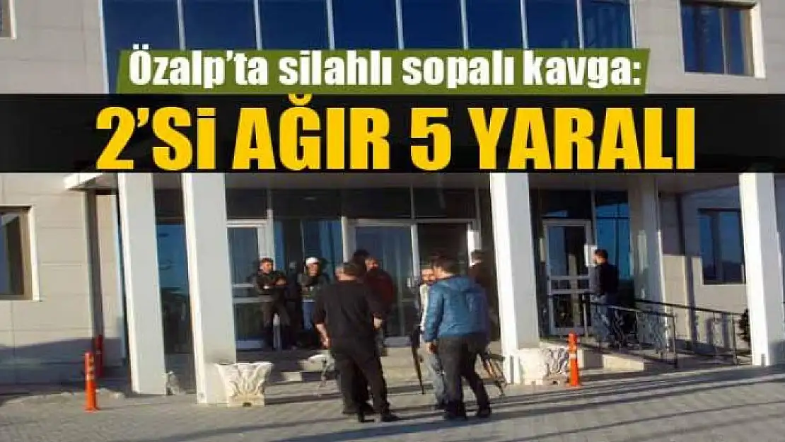 Özalp'ta silahlı sopalı kavga: 2'si ağır 5 yaralı