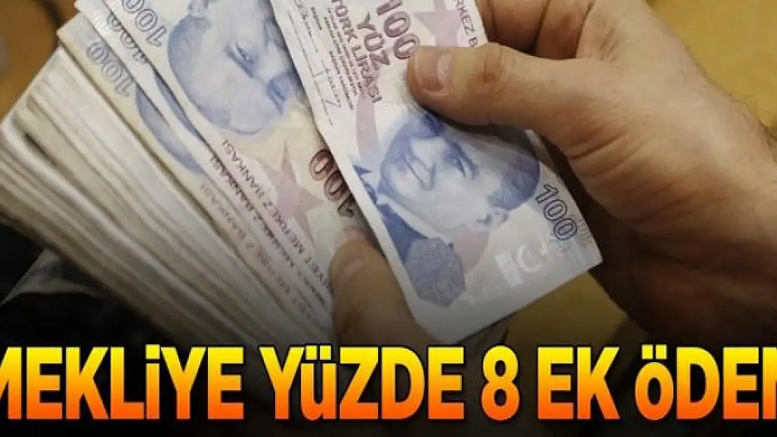 Emekliye yüzde 8 ek ödeme 