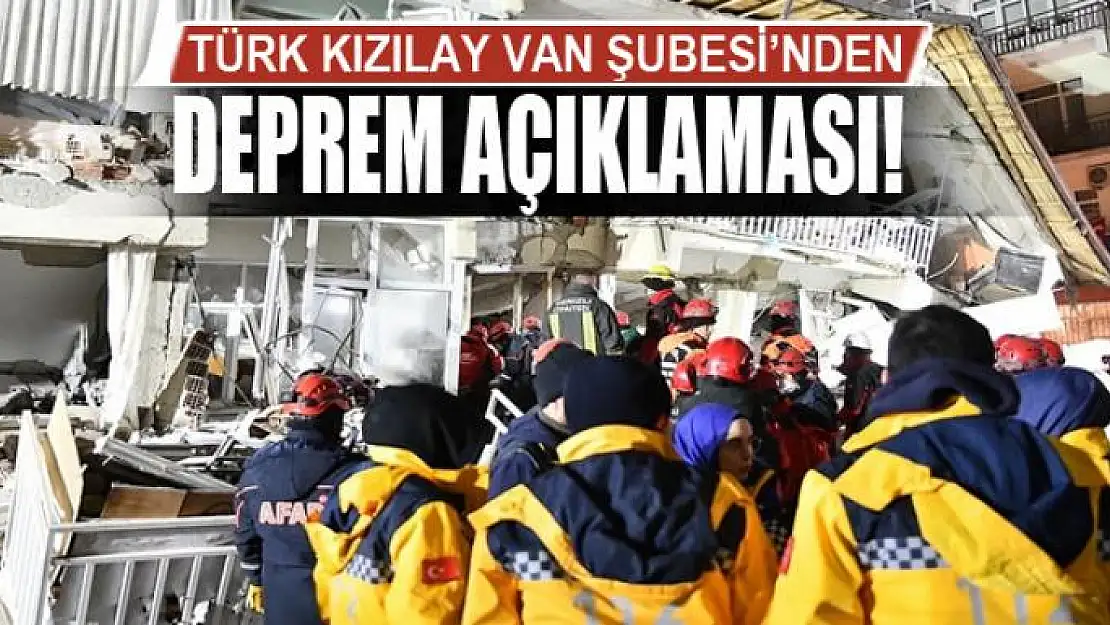 TÜRK KIZILAY VAN ŞUBESİ'NDEN DEPREM AÇIKLAMASI!