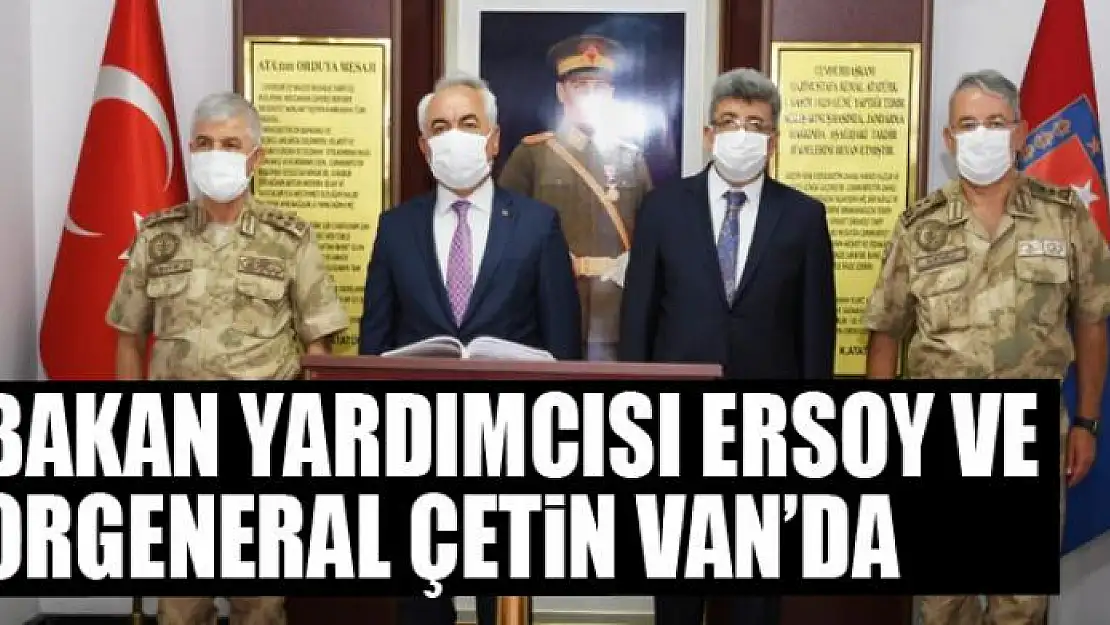 Bakan Yardımcısı Ersoy ve Orgeneral Çetin Van'da