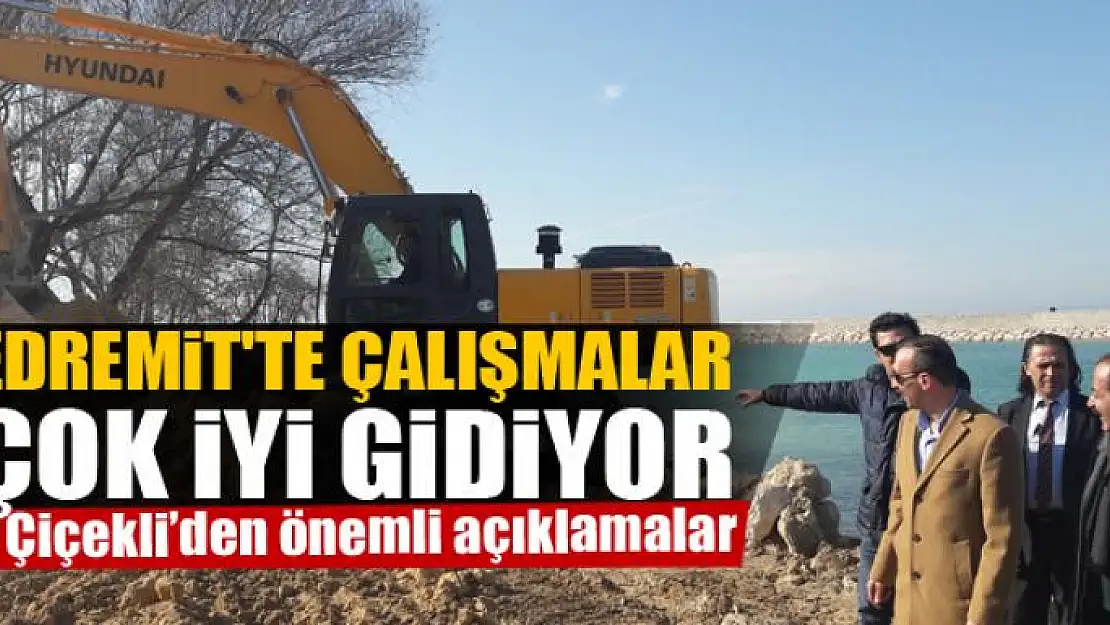 Çiçekli: Edremit'te çalışmalar  çok iyi gidiyor