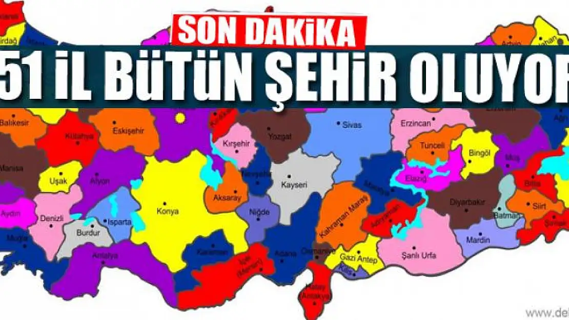 51 İL BÜTÜN ŞEHİR OLUYOR