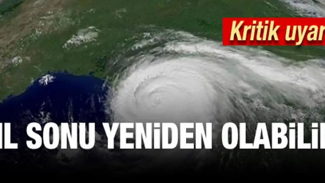 Kritik uyarı! Yıl sonu yeniden olabilir