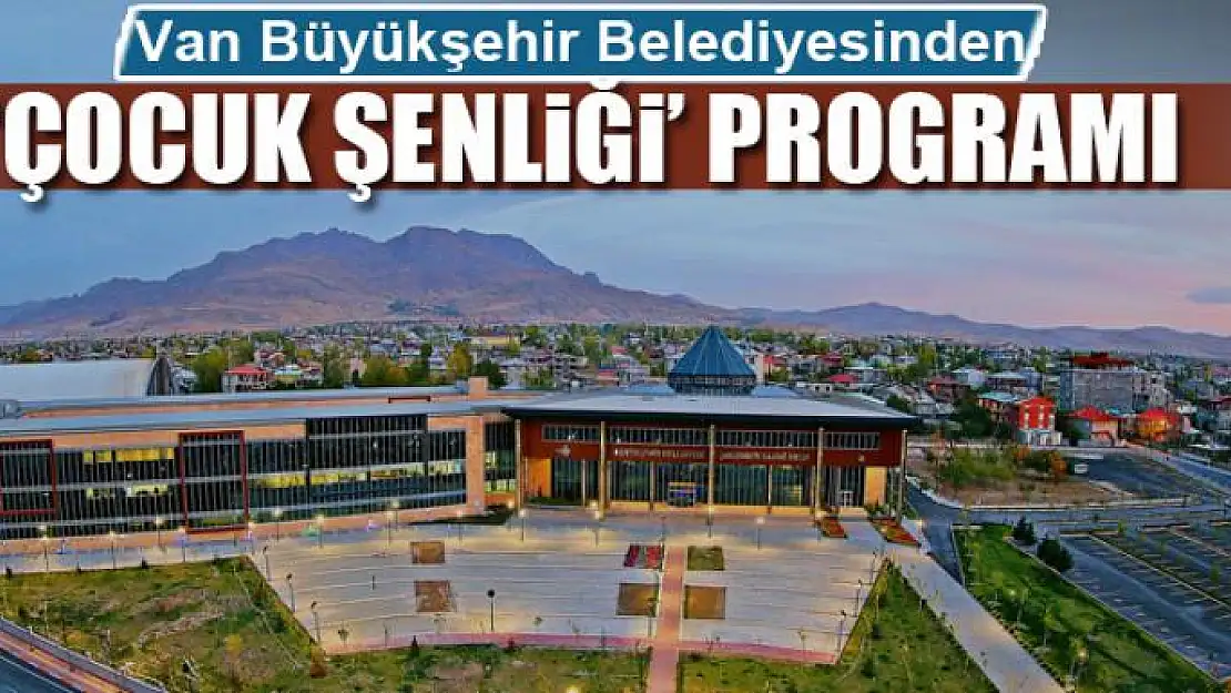 Van Büyükşehir Belediyesinden 'Çocuk Şenliği' programı