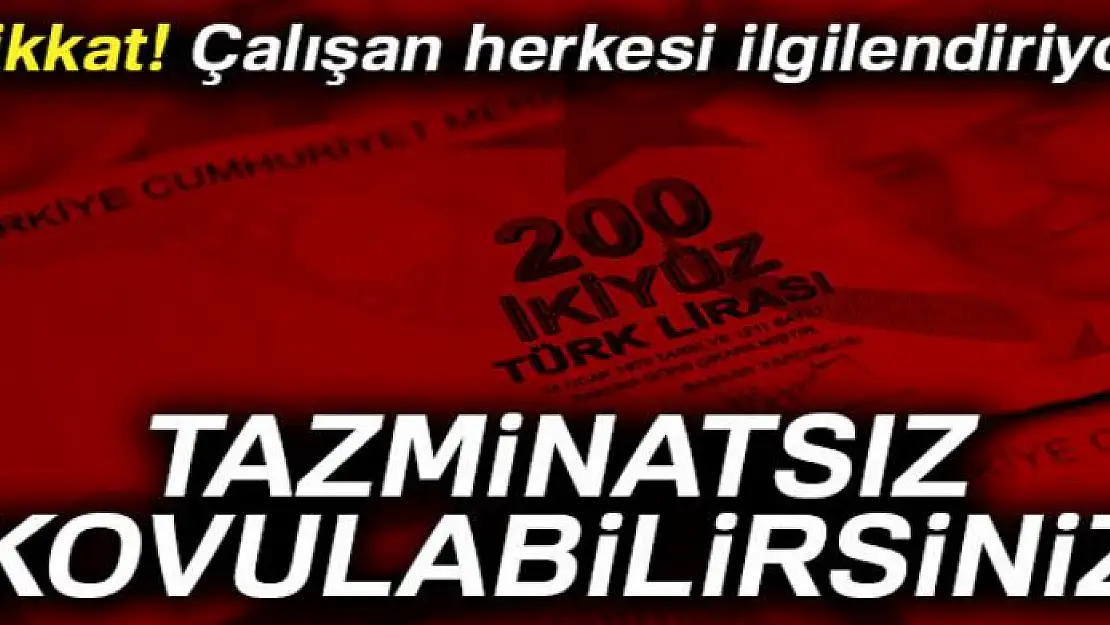 Dikkat! Tazminatsız kovulabilirsiniz