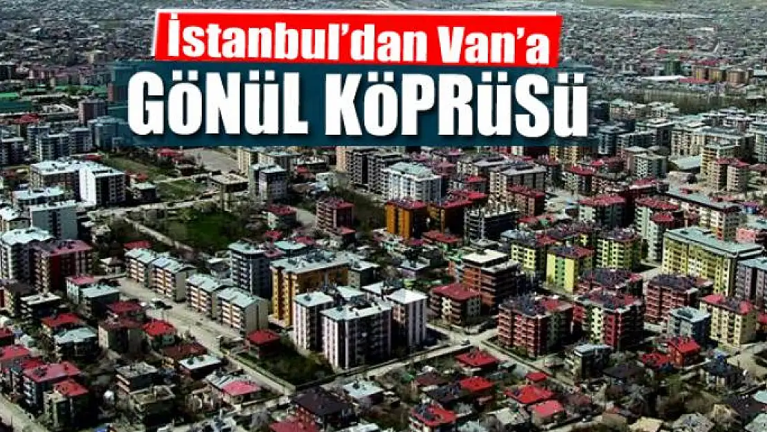 İstanbul'dan Van'a gönül köprüsü