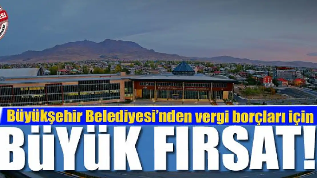 Van Büyükşehir Belediyesi'nden vergi borçları için büyük fırsat!