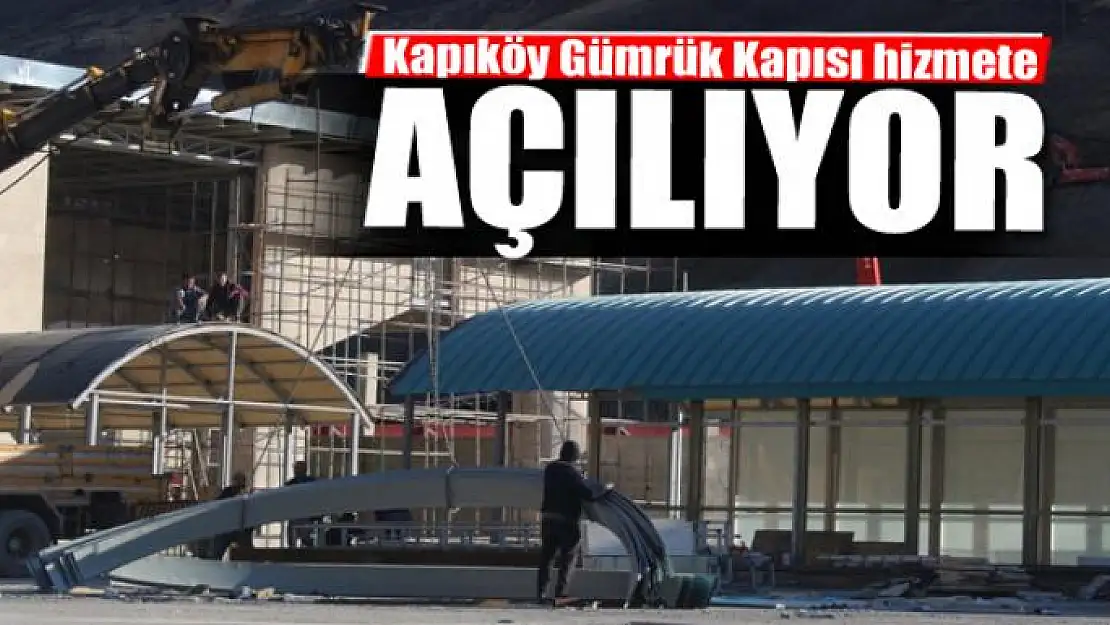 Kapıköy Gümrük Kapısı hizmete açılıyor