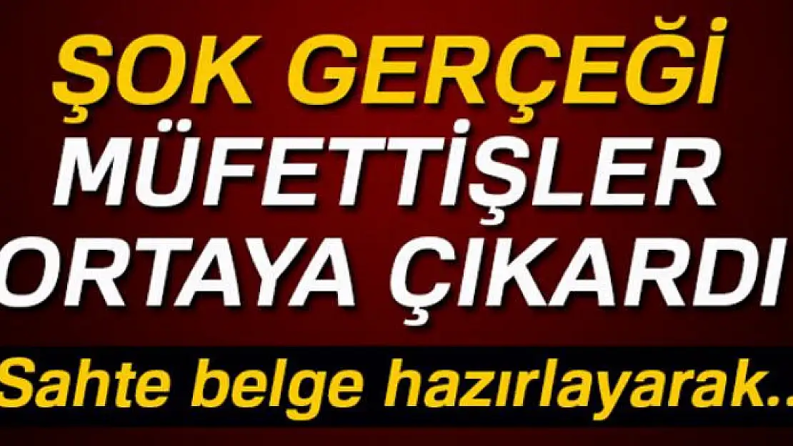 Şok gerçeği müfettişler ortaya çıkardı