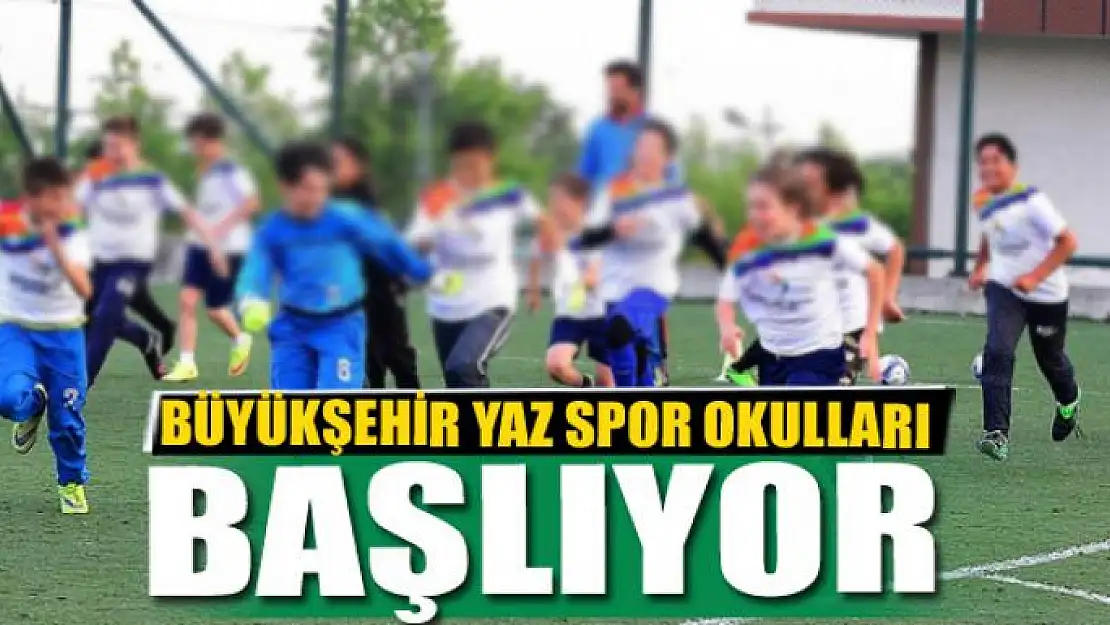 BÜYÜKŞEHİR YAZ SPOR OKULLARI BAŞLIYOR