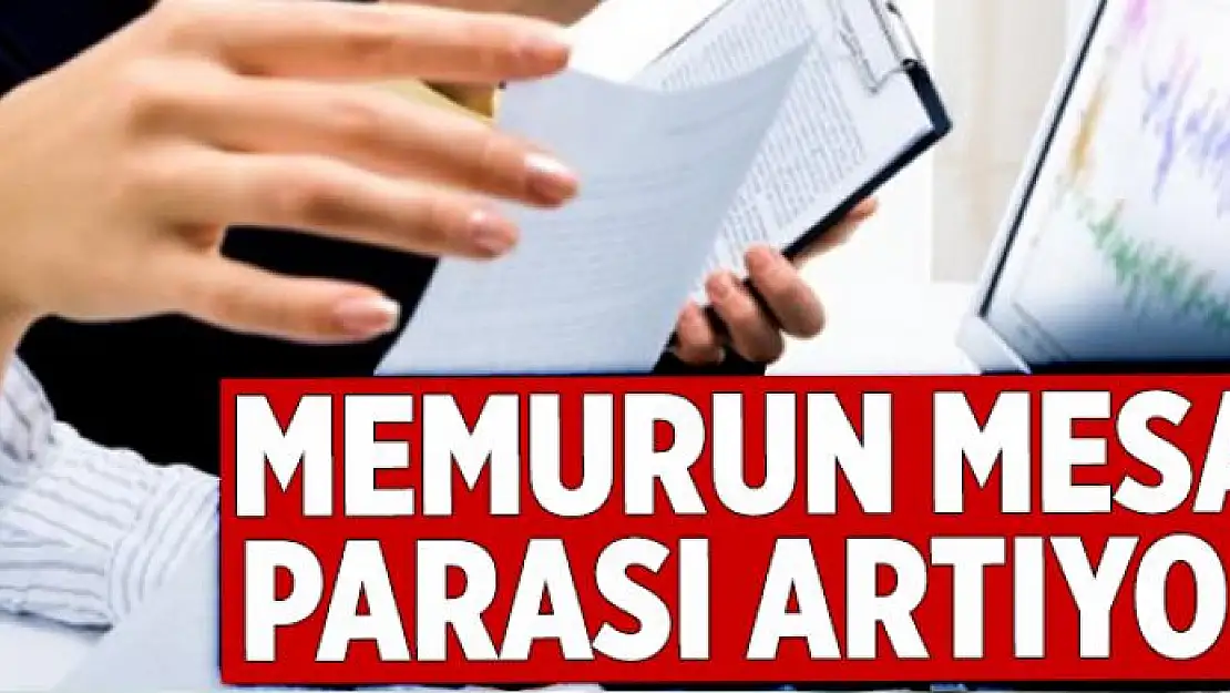 Memurun mesai parası artıyor  