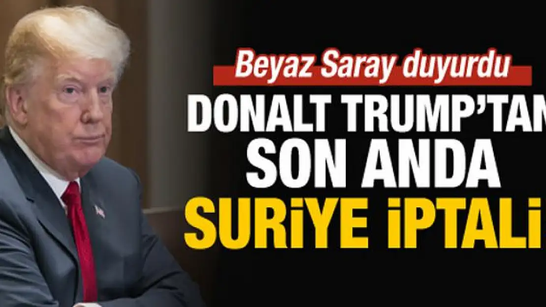 Trump'tan Suriye iptali! Beyaz Saray duyurdu