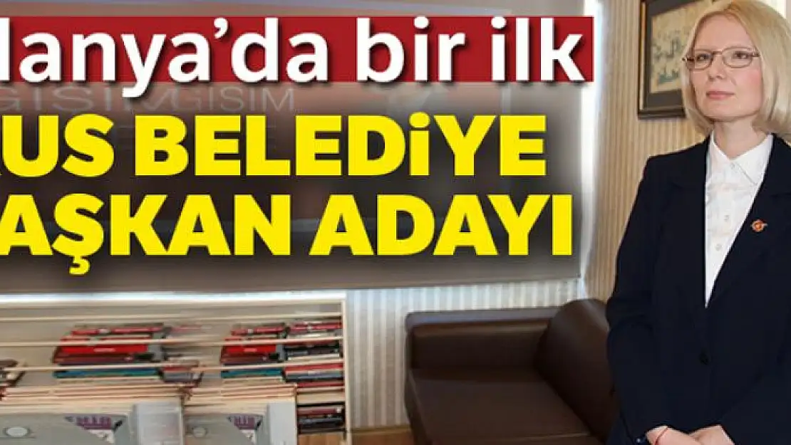 Alanya'da ilk kez bir Rus, belediye başkan adayı oldu