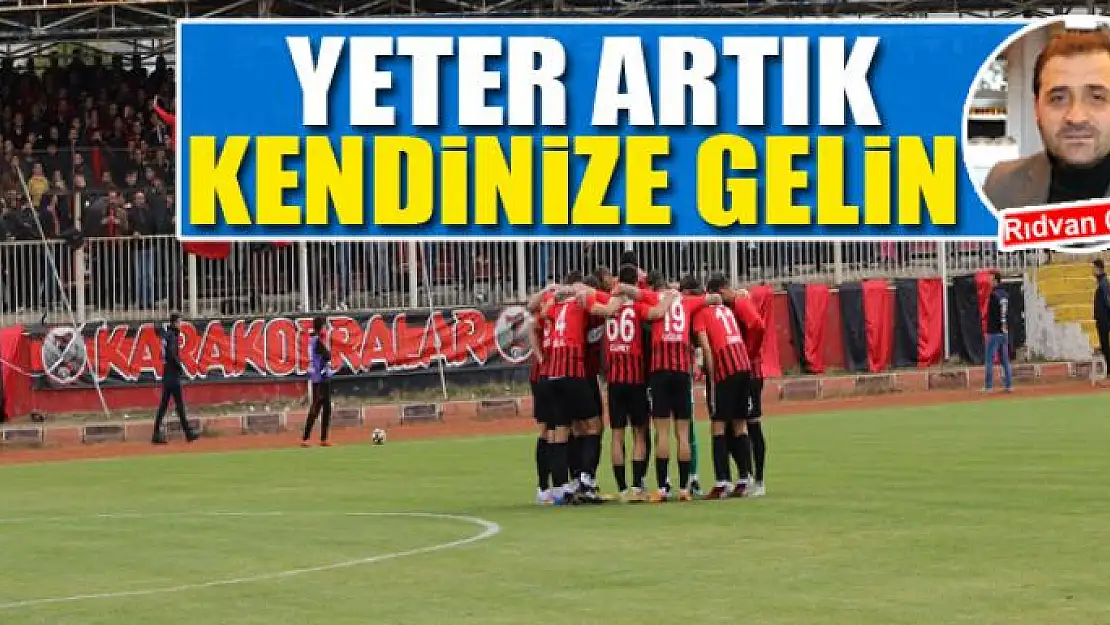 YETER ARTIK KENDİNİZE GELİN