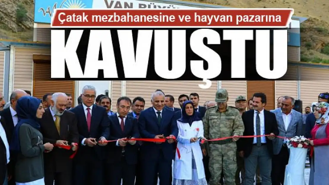 Çatak mezbahanesine ve hayvan pazarına kavuştu