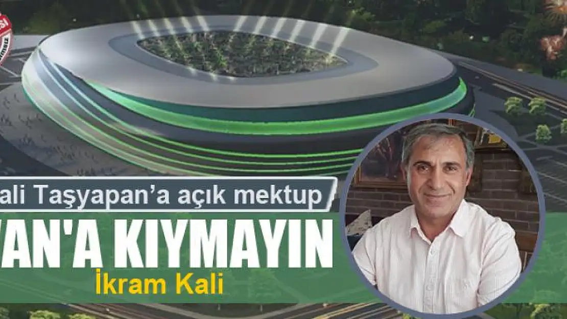 Sayın Van Valisi İbrahim Taşyapan'a açık mektup: Van'a Kıymayın