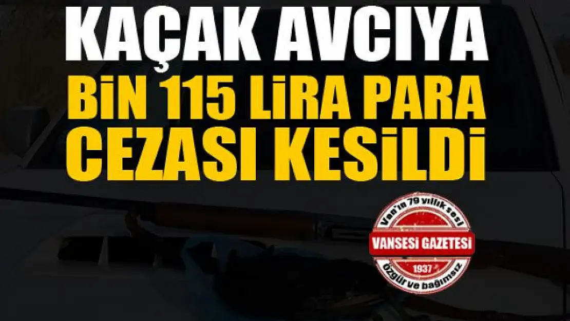 Kaçak avcıya bin 115 lira para cezası kesildi