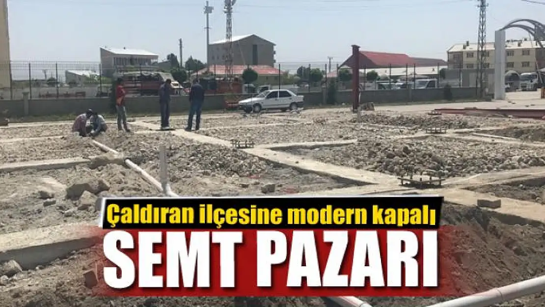 Çaldıran ilçesine modern kapalı semt pazarı