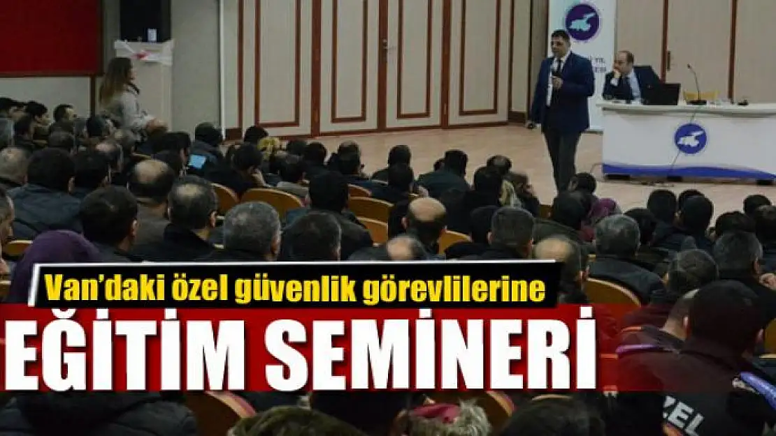 Van'daki özel güvenlik görevlilerine eğitim semineri