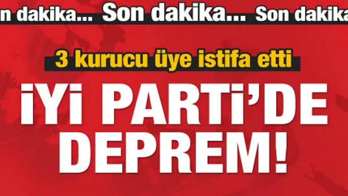 İYİ Parti'de deprem! 3 kritik isim istifa etti