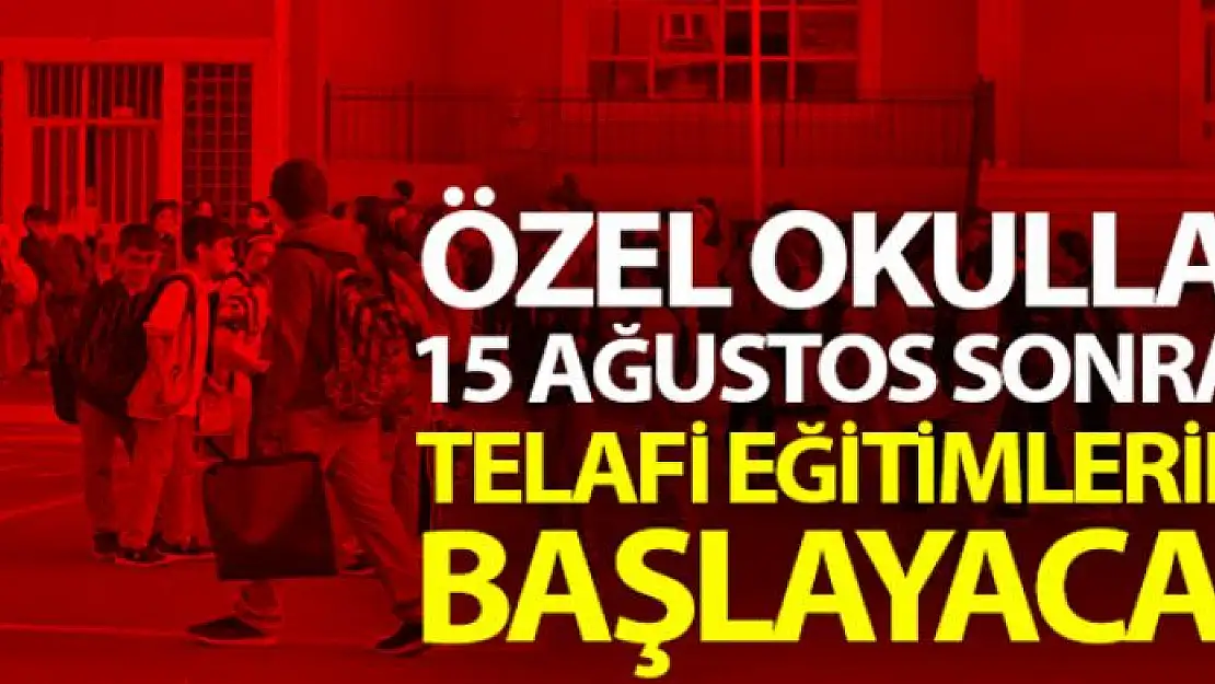 Özel okullar, 15 Ağustos sonrası telafi eğitimlerine başlayacak