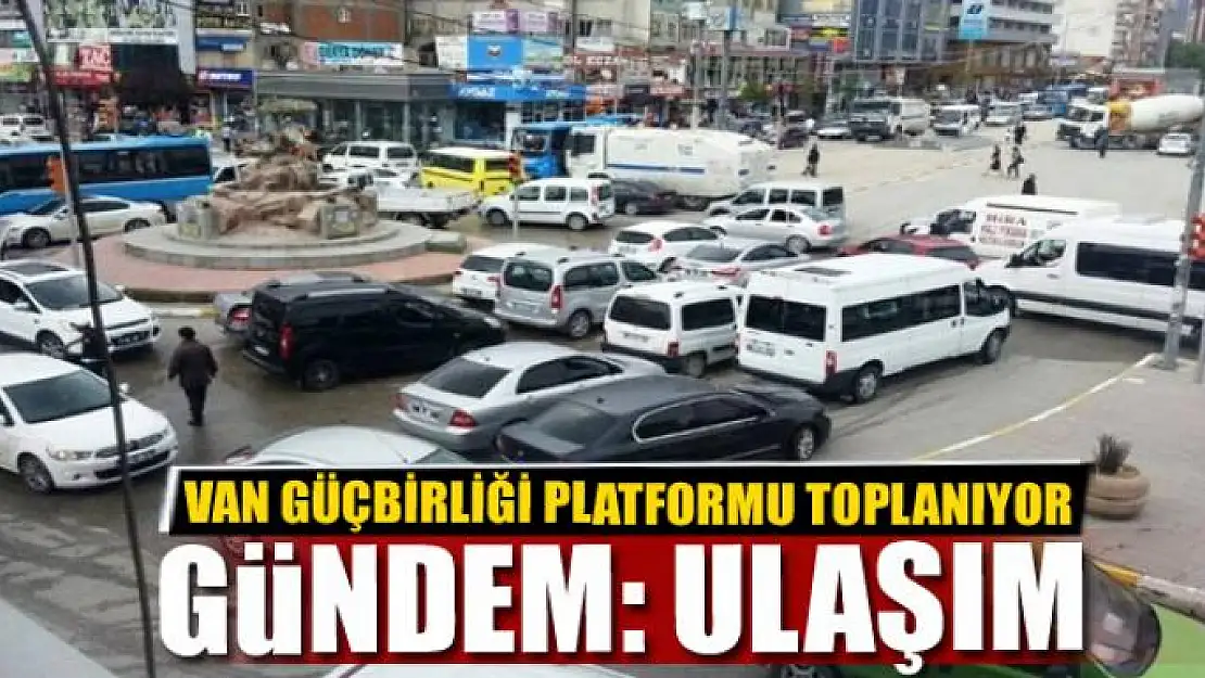 VAN GÜÇBİRLİĞİ PLATFORMU TOPLANIYOR