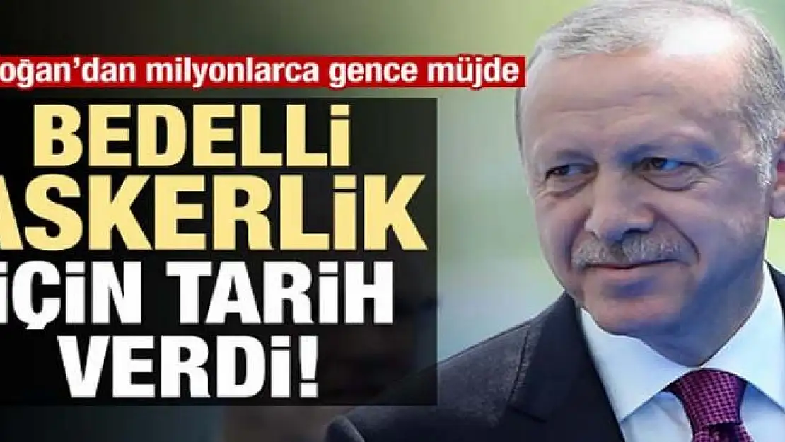 Erdoğan bedelli askerlik için tarih verdi