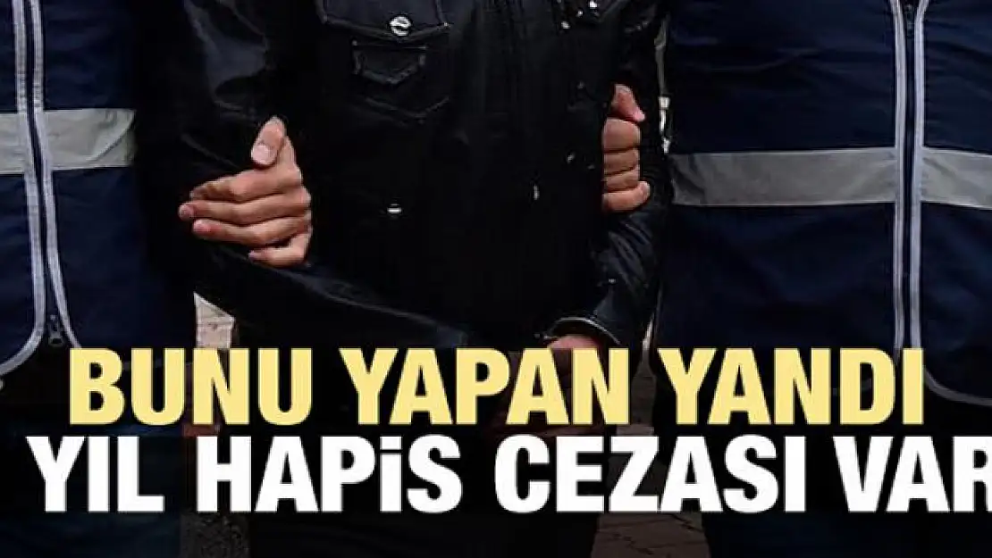 Bunu yapan yandı! 1 yıl hapis cezası var