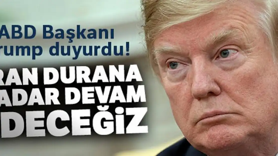 ABD Başkanı Trump duyurdu! İran durana kadar devam edeceğiz