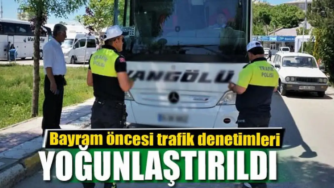 Bayram öncesi trafik denetimleri yoğunlaştırıldı