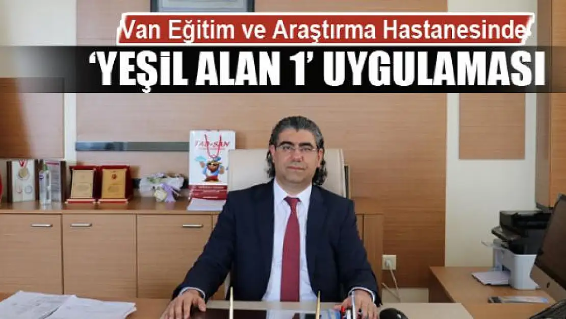 Van Eğitim ve Araştırma Hastanesinde 'Yeşil Alan 1' uygulaması