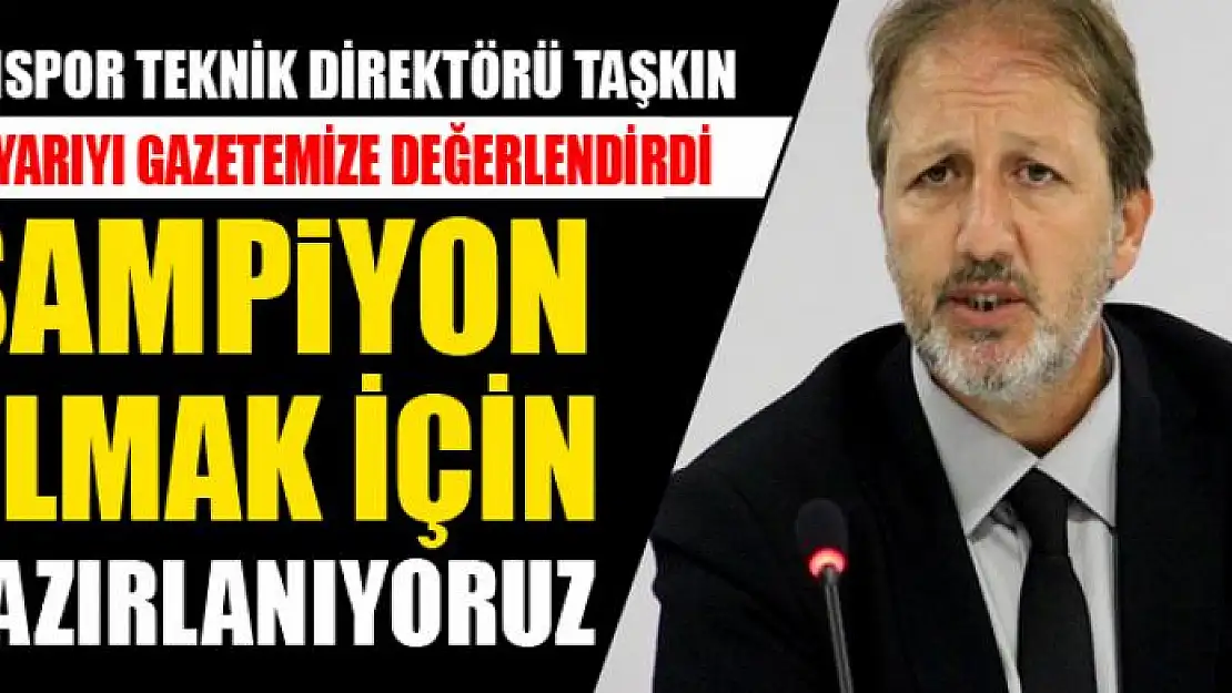 TAŞKIN: ŞAMPİYON OLMAK İÇİN HAZIRLANIYORUZ