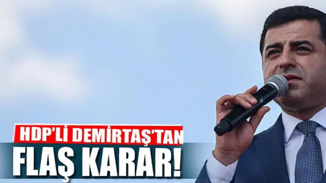 Demirtaş'tan flaş karar