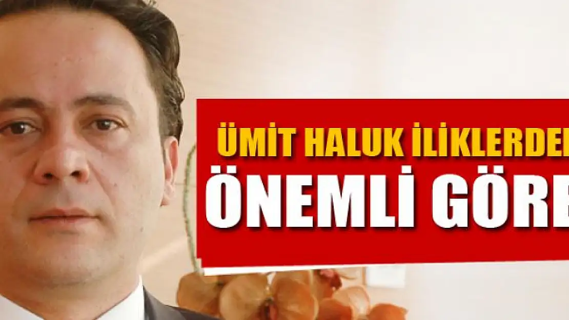 ÜMİT HALUK İLİKLERDEN'E ÖNEMLİ GÖREV