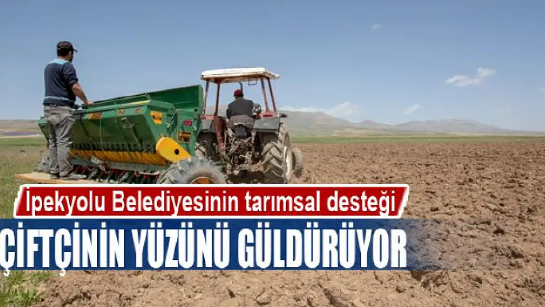 İpekyolu Belediyesinin tarımsal desteği çiftçinin yüzünü güldürüyor