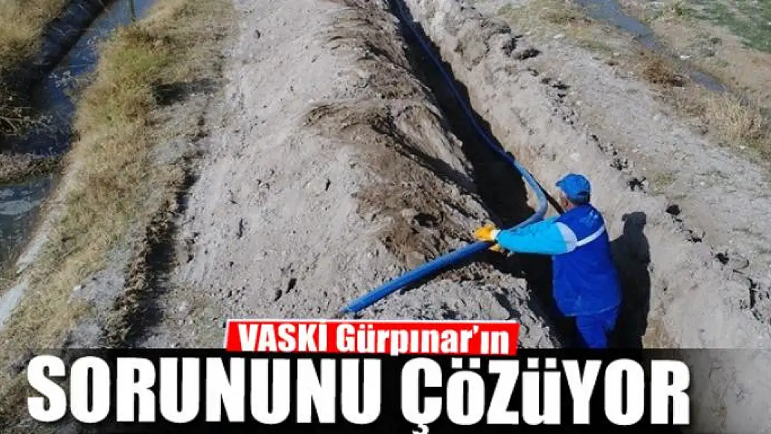  VASKİ Gürpınar'ın sorununu çözüyor 