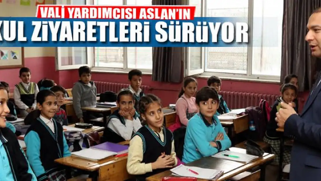 VALİ YARDIMCISI ASLAN'IN OKUL ZİYARETLERİ SÜRÜYOR