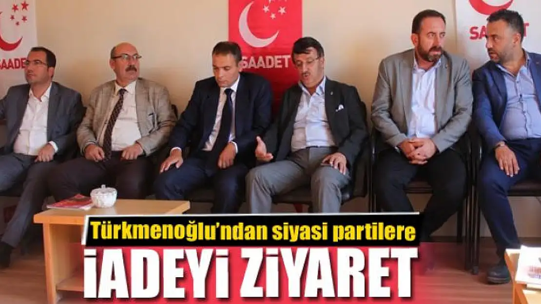 Türkmenoğlu'ndan siyasi partilere iadeyi ziyaret 