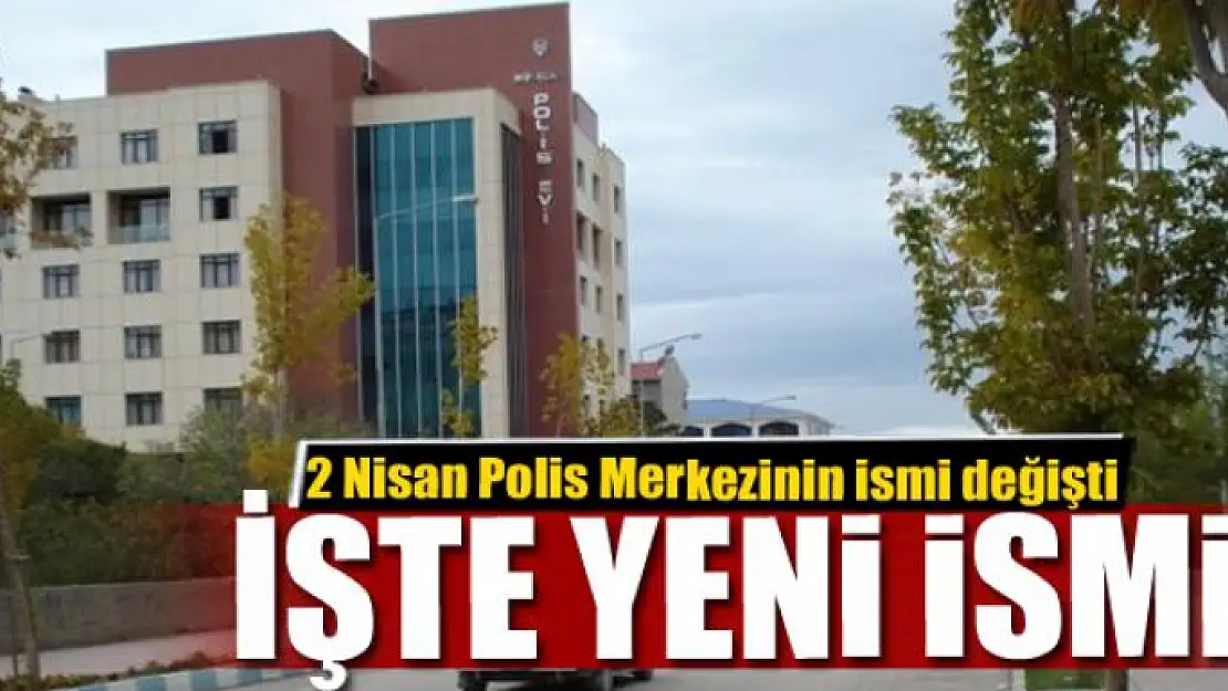 2 Nisan Polis Merkezin ismi değişti