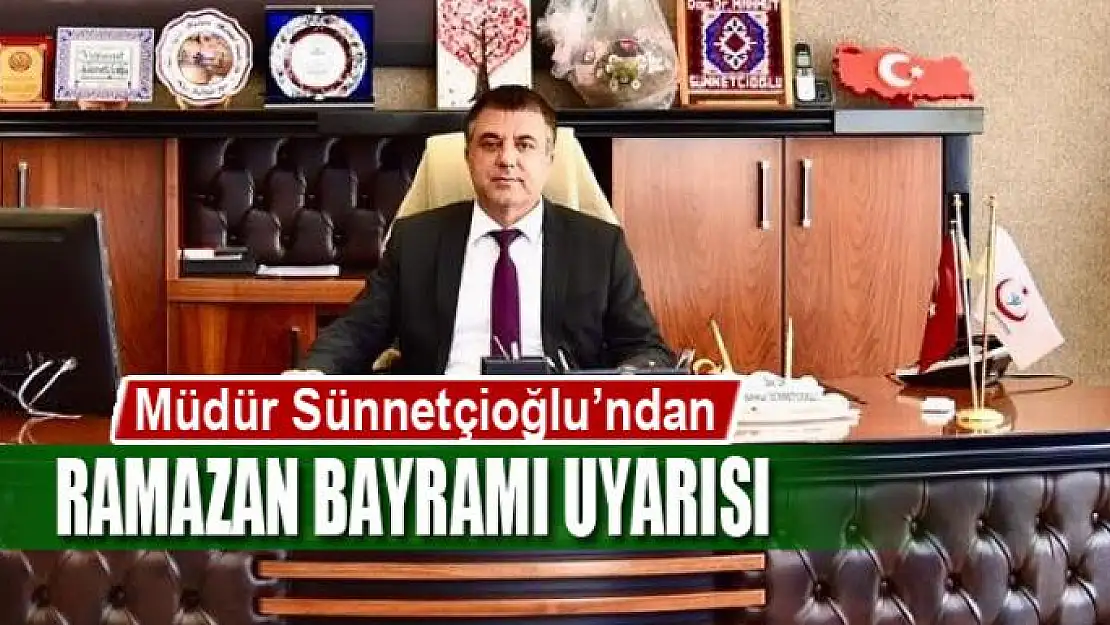 Müdür Sünnetçioğlu'ndan 'Ramazan Bayramı' uyarısı