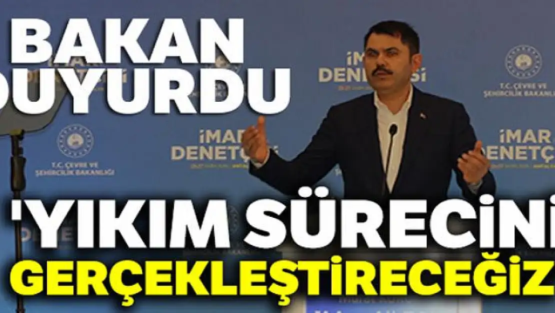 Bakan Kurum: 'Yıkım sürecini gerçekleştireceğiz'