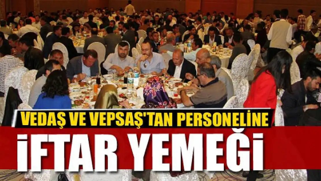 VEDAŞ ve VEPSAŞ'tan personeline iftar yemeği