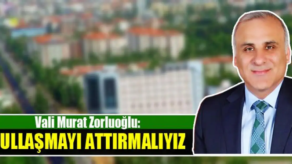 ZORLUOĞLU: OKULLAŞMAYI ATTIRMALIYIZ