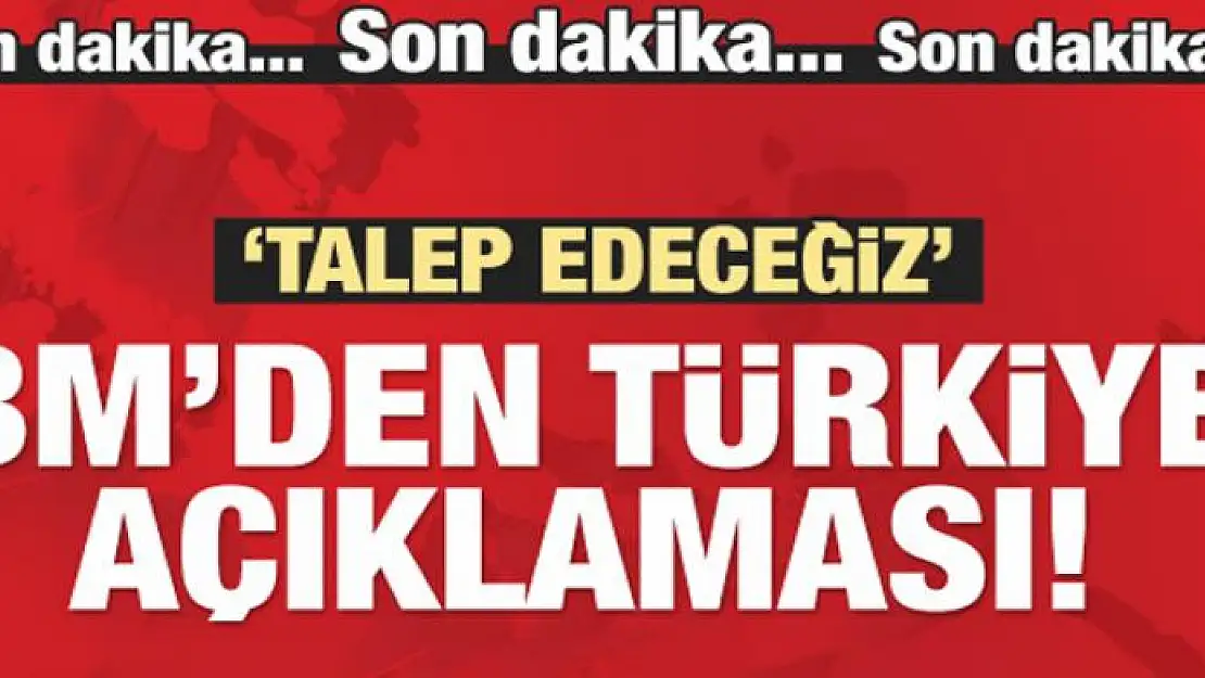 BM'den Türkiye açıklaması! Talep edeceğiz