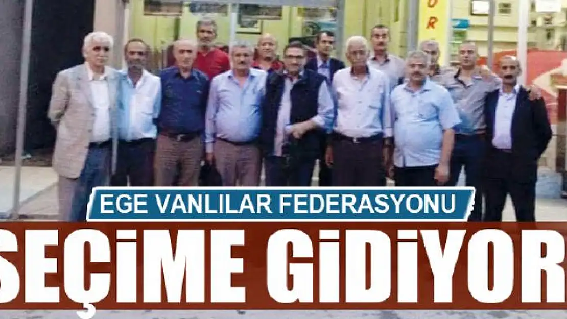 EGE VANLILAR FEDERASYONU SEÇİME GİDİYOR